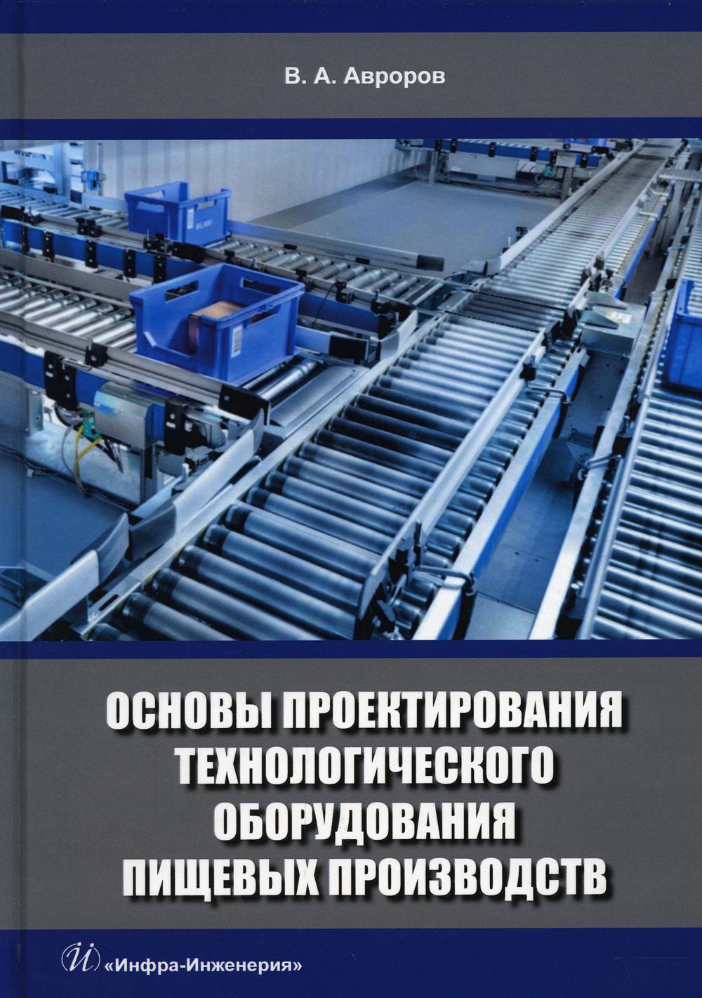 Основы проектирования технологического оборудования пищевых производств:  Учебное пособие. 2-е изд., перераб. и доп | Авроров Валерий Александрович