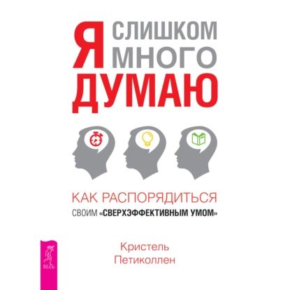 Я слишком много думаю. Как распорядиться своим сверхэффективным умом | Петиколлен Кристель | Электронная аудиокнига