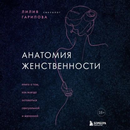 Анатомия женственности. Книга о том, как всегда оставаться сексуальной и желанной | Гарипова Лилия Искандаровна | Электронная аудиокнига