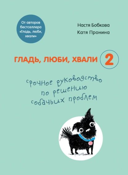 Гладь, люби, хвали 2: срочное руководство по решению собачьих проблем | Пронина Екатерина Александровна, Бобкова Анастасия Михайловна | Электронная книга