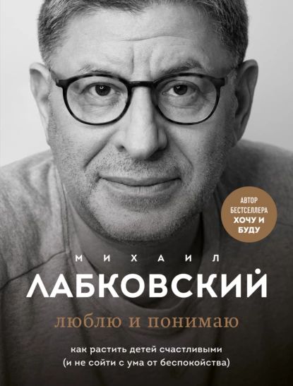 Люблю и понимаю. Как растить детей счастливыми (и не сойти с ума от беспокойства) | Лабковский Михаил | Электронная книга