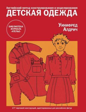 Алдрич Уинифред. Английский метод конструирования и моделирования. Детская одежда для новорожденных, детей и подростков до 14 лет | Алдрич Уинифред