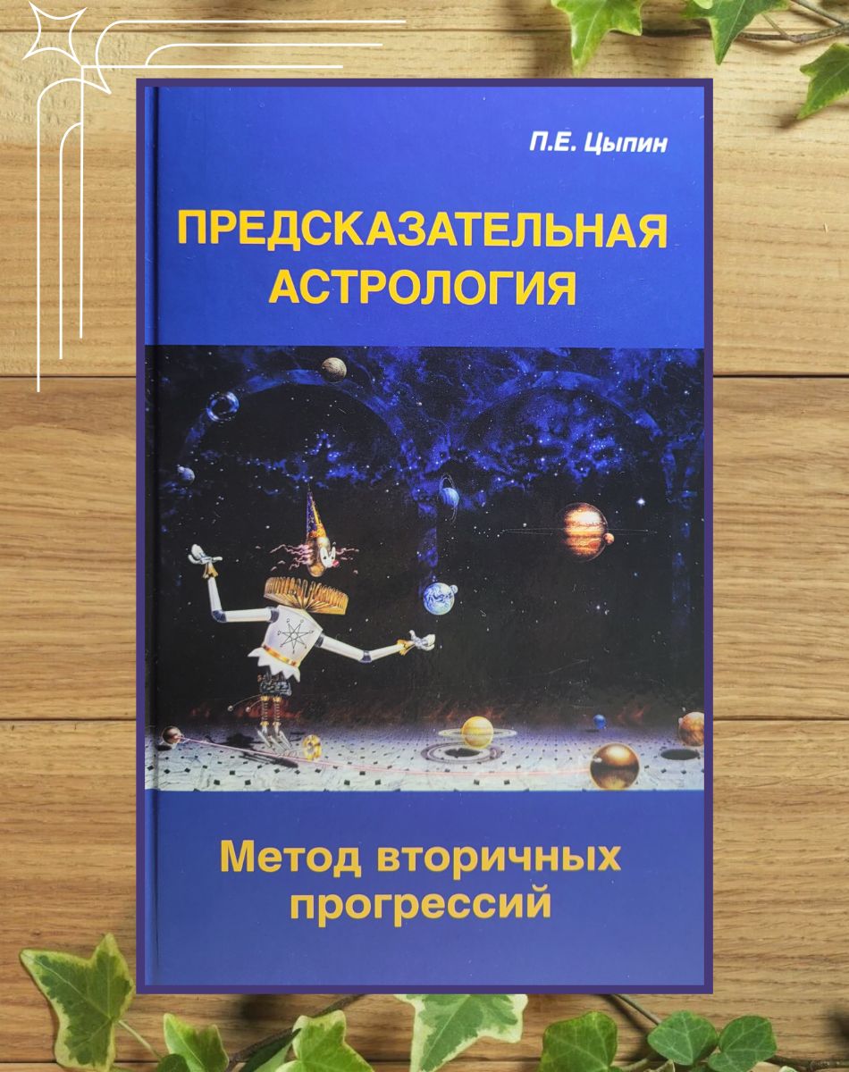 Цыпин П.Е. Предсказательная астрология. Метод вторичных прогрессий | Цыпин  Павел Евгеньевич