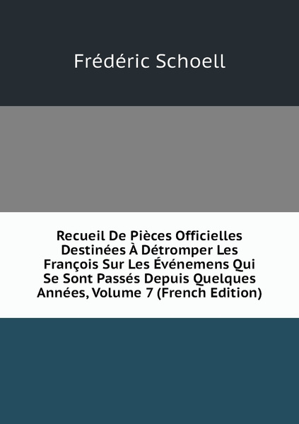 Recueil De Pieces Officielles Destinees A Detromper Les Francois Sur