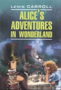 Алиса в Стране Чудес ; Алиса в Зазеркалье Alice's Adventures in ...
