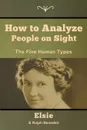 How to Analyze People on Sight. The Five Human Types - Elsie Lincoln Benedict, Ralph Paine Benedict