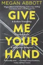Give Me Your Hand - Megan Abbott