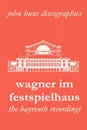 Wagner Im Festspielhaus. Discography of the Bayreuth Festival. .2006.. - John Hunt