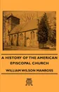 A History of the American Episcopal Church - William Wilson Manross