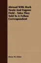 Abroad With Mark Twain And Eugene Field - Tales They Told To A Fellow Correspondent - Henry W. Fisher