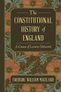 The Constitutional History of England. A Course of Lectures Delivered - Frederic William Maitland