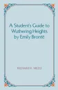 A Student's Guide to Wuthering Heights by Emily Bronte - Richard E. Mezo