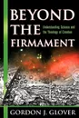 Beyond the Firmament. Understanding Science and the Theology of Creation - Gordon J. Glover