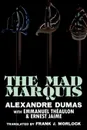 The Mad Marquis. A Play in Five Acts - Alexandre Dumas, Emmanuel Theaulon, Frank J. Morlock
