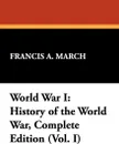 World War I. History of the World War, Complete Edition (Vol. I) - Francis A. March