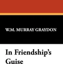 In Friendship's Guise - W. M. Murray Graydon