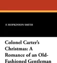Colonel Carter's Christmas. A Romance of an Old-Fashioned Gentleman - F. Hopkinson Smith