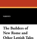 The Builders of New Rome and Other Lettish Tales - Various, Leslie A. Marshall