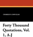 Forty Thousand Quotations, Vol. 1, A-J - Charles N. Douglas