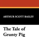 The Tale of Grunty Pig - Arthur Scott Bailey
