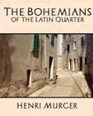 The Bohemians of the Latin Quarter - Murger Henri Murger, Murger Henri