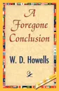 A Foregone Conclusion - Howells W. D. Howells, W. D. Howells