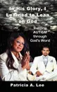 In His Glory, I Learned To Lean on God - Patricia A Lee