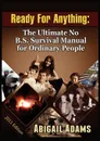 Ready for Anything. The Ultimate No B.S. Survival Manual for Ordinary People - Abigail Adams