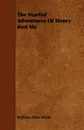 The Martial Adventures Of Henry And Me - William Allen White