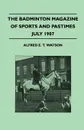 The Badminton Magazine Of Sports And Pastimes - July 1907 - Containing Chapters On. Sportsman Of Mark, Horse Racing, Ladies Golf And University Cricket - Alfred E. T. Watson