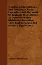 Traditions, Superstitions, And Folklore, (Chiefly Lancashire And The North Of England) Their Affinity To Others In Widely-Distributed Localities; Their Eastern Origin And Mythical Significance - Charles Hardwick