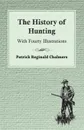 The History of Hunting - With Fourty Illustrations - Patrick Chalmers