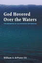 God Hovered Over the Waters - William A. III dePrater