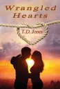 Wrangled Hearts - T. D. Jones