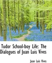 Tudor School-boy Life. The Dialogues of Juan Luis Vives - Juan Luis Vives