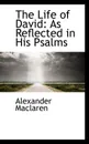 The Life of David. As Reflected in His Psalms - Alexander Maclaren