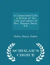 A Consecrated Life. A Sketch of the Life and Labors of Rev. Ransom Dunn, D.D. - Scholar's Choice Edition - Helen Dunn Gates