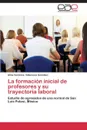 La Formacion Inicial de Profesores y Su Trayectoria Laboral - Villanueva Gonzalez Alma Veronica