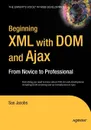 Beginning XML with Dom and Ajax. From Novice to Professional - Sas Jacobs