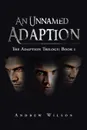 An Unnamed Adaption. The Adaption Trilogy: Book 1 - Andrew Wilson