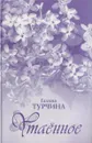 Утаенное. Сборник повестей и рассказов - Турчина Г.П.