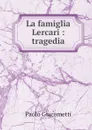 La famiglia Lercari : tragedia - Paolo Giacometti