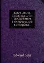 Later Letters of Edward Lear: To Chichester Fortescue (Lord Carlingford . - Edward Lear