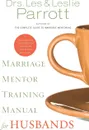 Marriage Mentor Training Manual for Husbands. A Ten-Session Program for Equipping Marriage Mentors - Les and Leslie Parrott