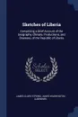 Sketches of Liberia. Comprising a Brief Account of the Geography, Climate, Productions, and Diseases, of the Republic of Liberia - James Clark Strong, James Washington Lugenbeel