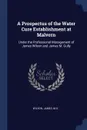 A Prospectus of the Water Cure Establishment at Malvern. Under the Professional Management of James Wilson and James M. Gully - Wilson James M.D