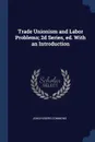 Trade Unionism and Labor Problems; 2d Series, ed. With an Introduction - John Rogers Commons