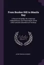 From Bunker Hill to Manila Bay. A Record of Battles for American Independence, the Preservation of the Union and the Extension of Territory - John Franklin Dobbs