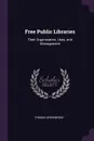 Free Public Libraries. Their Organization, Uses, and Management - Thomas Greenwood