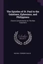 The Epistles of St. Paul to the Galatians, Ephesians, and Philippians. Church Commentaries On The New Testament - Michael Ferrebee Sadler